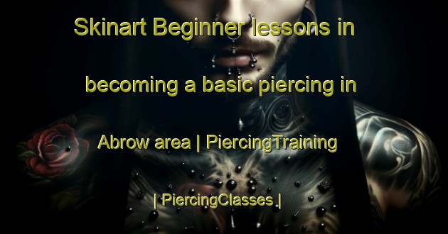 Skinart Beginner lessons in becoming a basic piercing in Abrow area | PiercingTraining | PiercingClasses | SkinartTraining-Afghanistan
